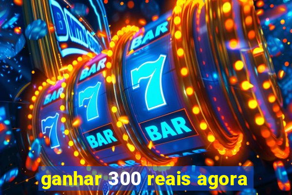 ganhar 300 reais agora