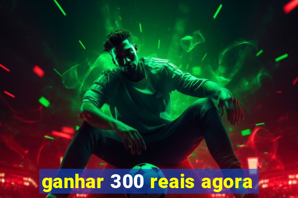 ganhar 300 reais agora