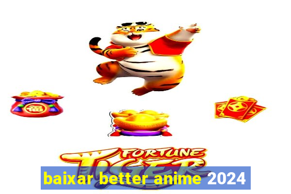 baixar better anime 2024