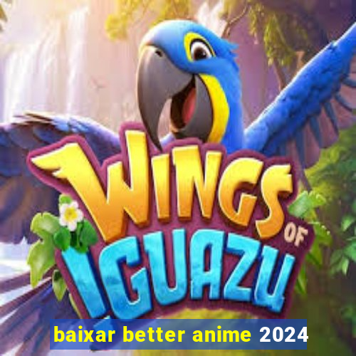 baixar better anime 2024