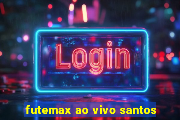 futemax ao vivo santos