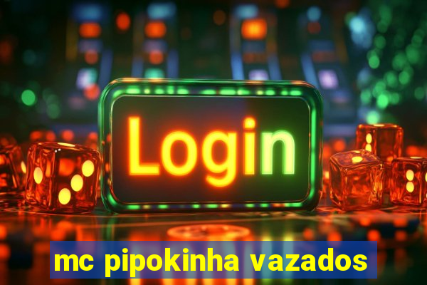 mc pipokinha vazados