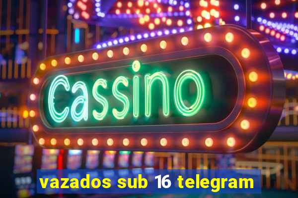 vazados sub 16 telegram