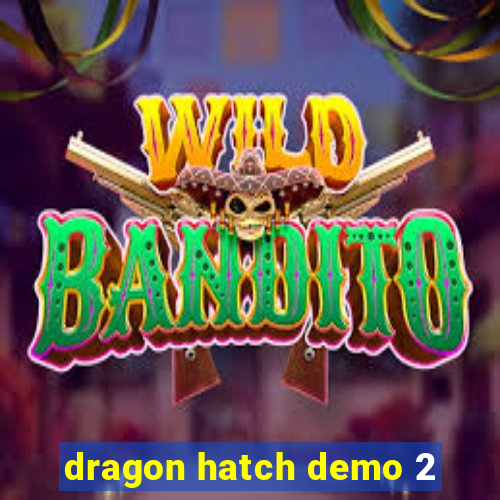 dragon hatch demo 2