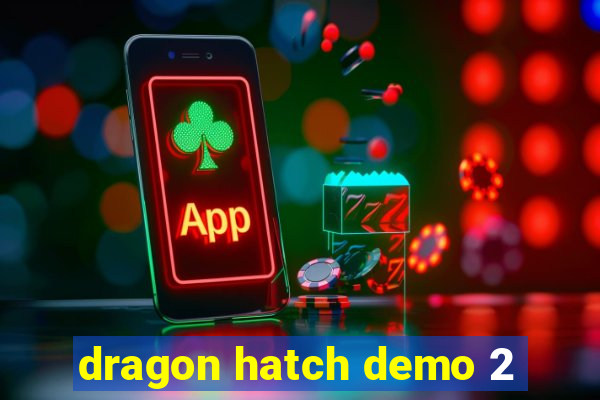 dragon hatch demo 2