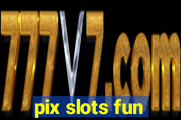 pix slots fun