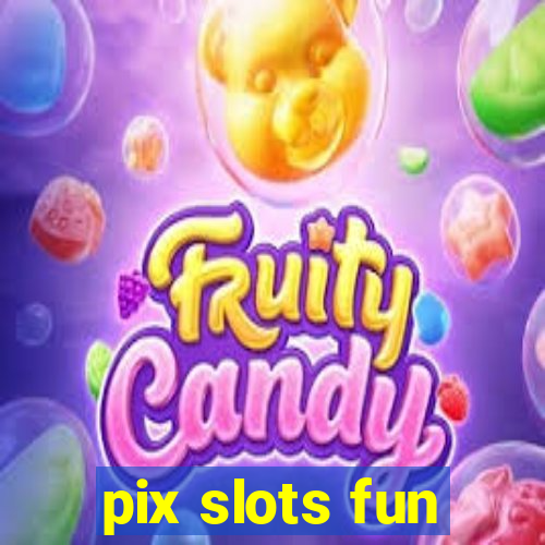 pix slots fun