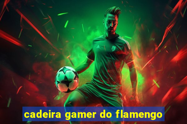 cadeira gamer do flamengo