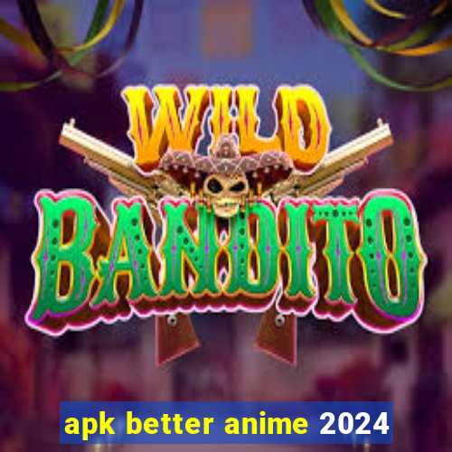 apk better anime 2024