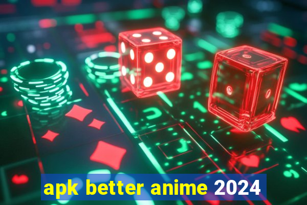 apk better anime 2024