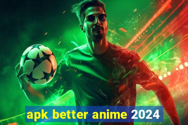 apk better anime 2024