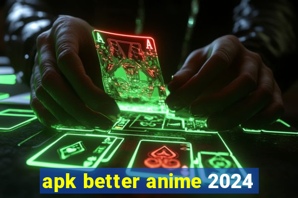 apk better anime 2024