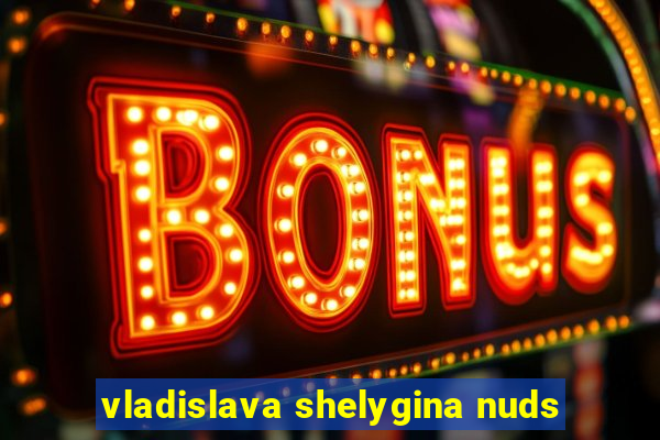 vladislava shelygina nuds