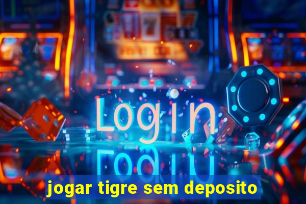 jogar tigre sem deposito