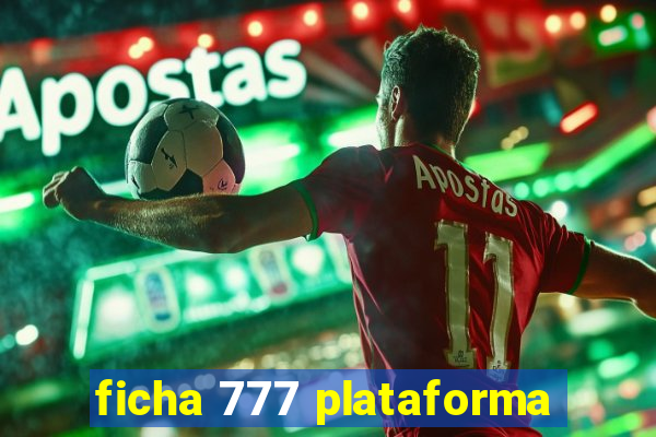 ficha 777 plataforma