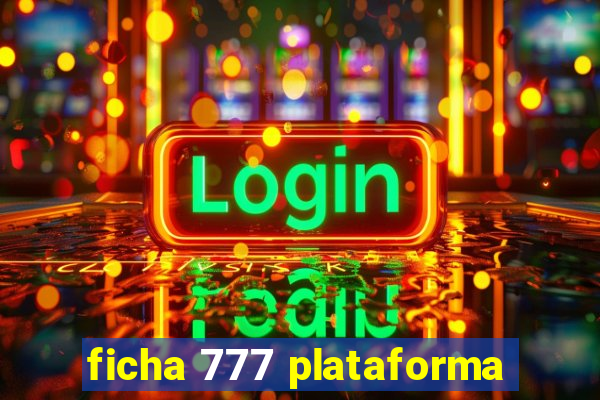 ficha 777 plataforma