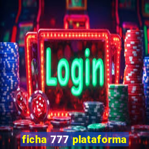 ficha 777 plataforma