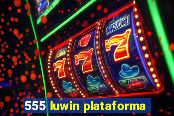 555 luwin plataforma