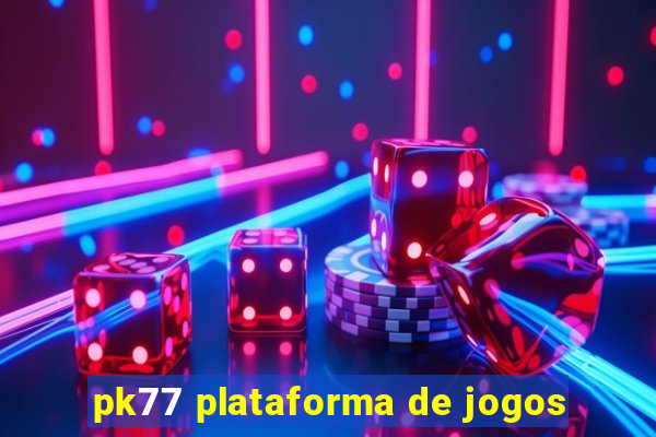 pk77 plataforma de jogos