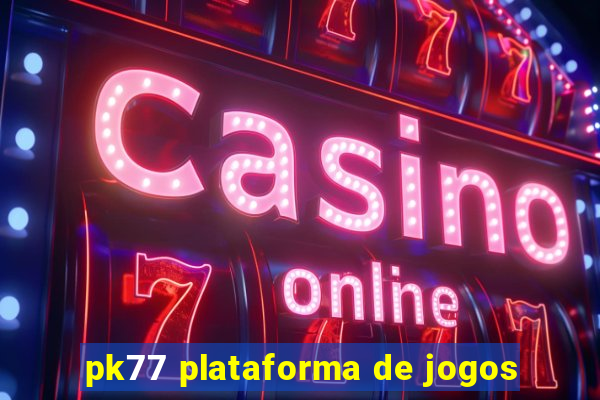 pk77 plataforma de jogos