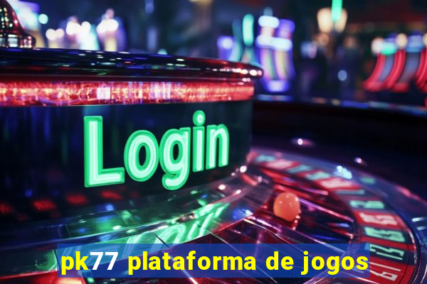 pk77 plataforma de jogos