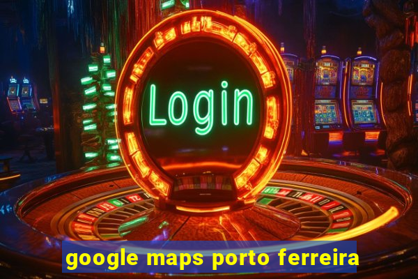 google maps porto ferreira