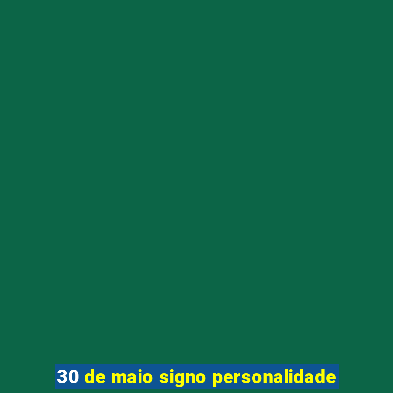 30 de maio signo personalidade