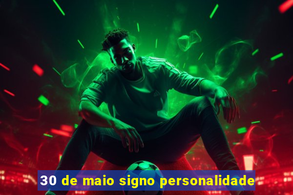 30 de maio signo personalidade