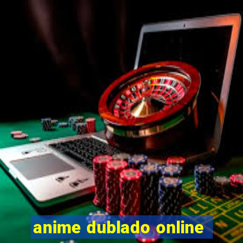 anime dublado online