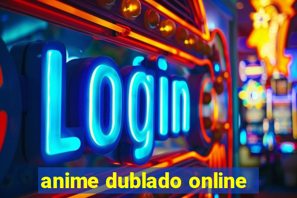 anime dublado online