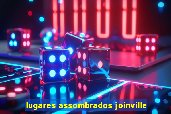 lugares assombrados joinville