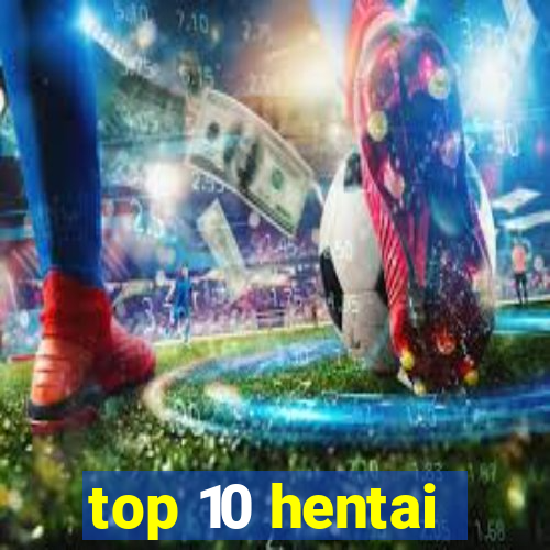 top 10 hentai