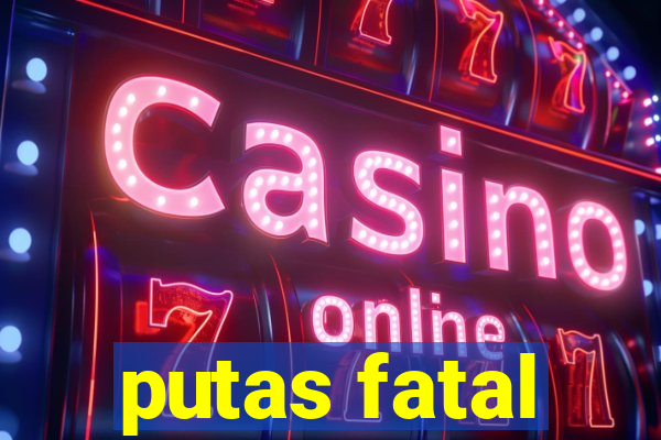 putas fatal