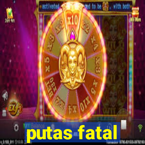 putas fatal