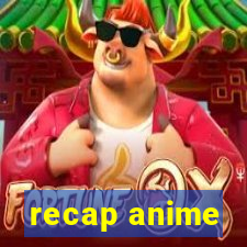 recap anime