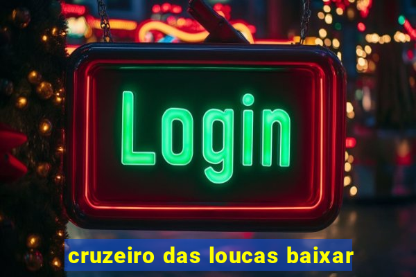 cruzeiro das loucas baixar