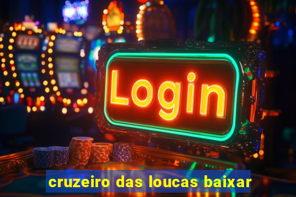 cruzeiro das loucas baixar