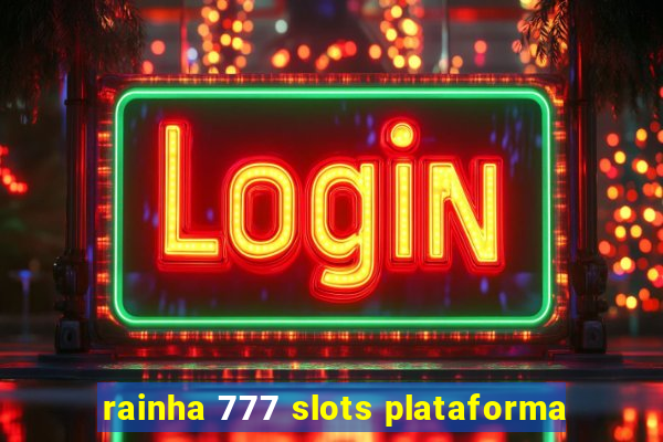 rainha 777 slots plataforma