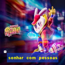 sonhar com pessoas falsas jogo do bicho