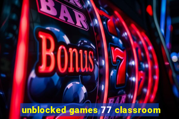 unblocked games 77 classroom