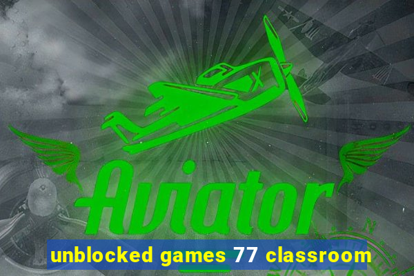 unblocked games 77 classroom