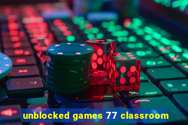 unblocked games 77 classroom