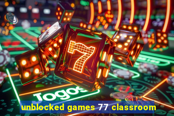 unblocked games 77 classroom