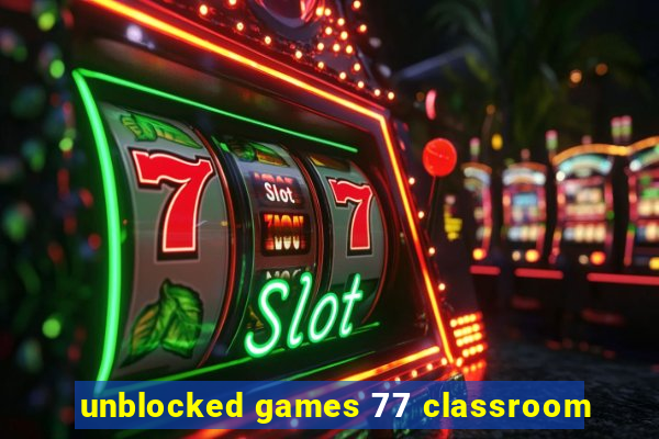 unblocked games 77 classroom