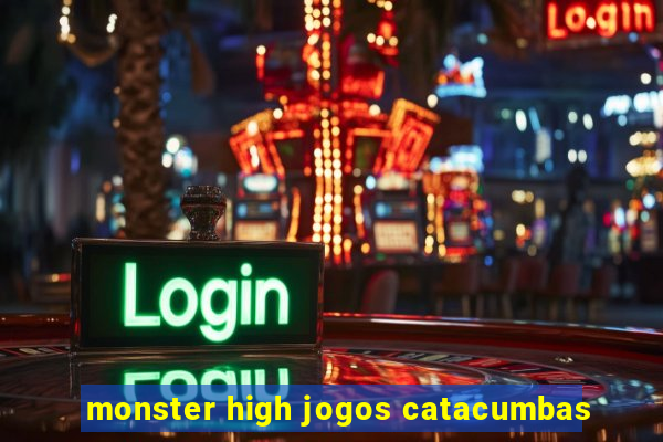 monster high jogos catacumbas