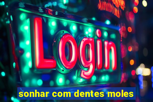 sonhar com dentes moles