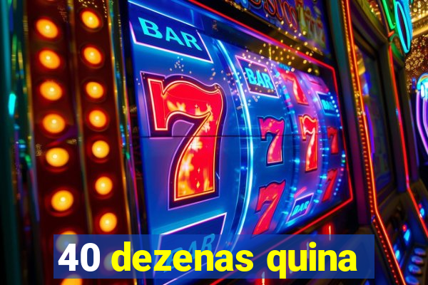 40 dezenas quina