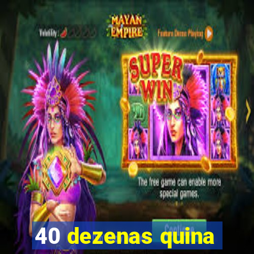 40 dezenas quina