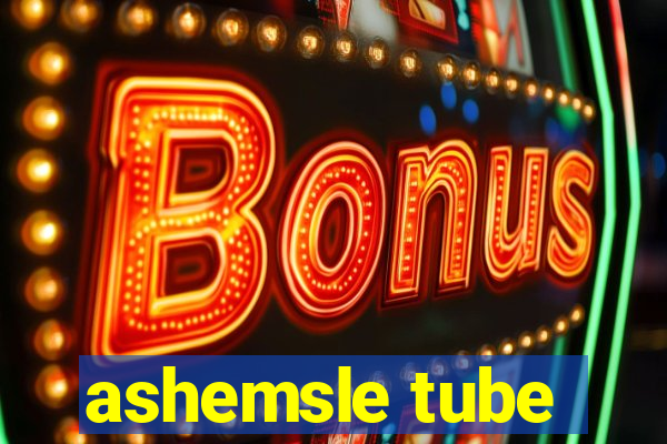 ashemsle tube