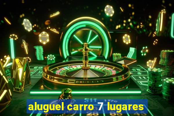 aluguel carro 7 lugares